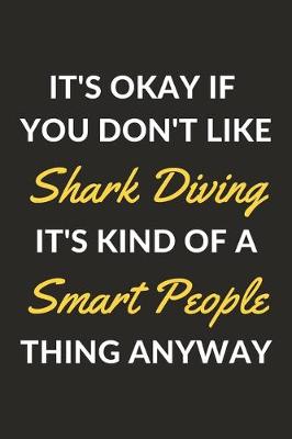 Book cover for It's Okay If You Don't Like Shark Diving It's Kind Of A Smart People Thing Anyway