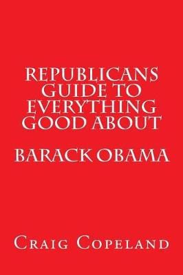 Book cover for Republicans Guide to Everything Good about Barack Obama