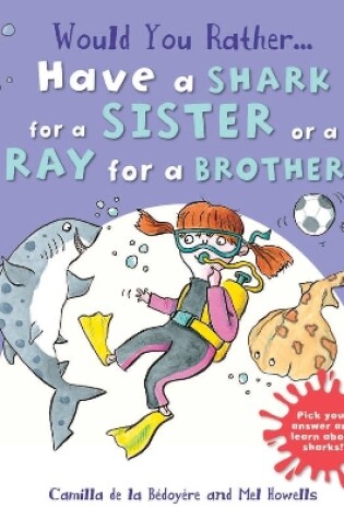 Cover of Would You Rather Have a Shark for a Sister or a Ray for a Brother?