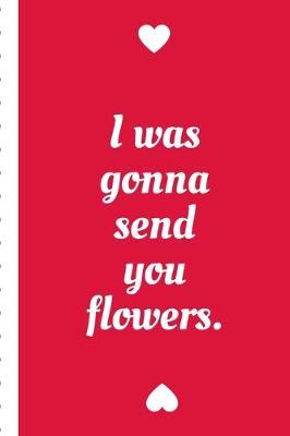 Book cover for I Was Gonna Send You Flowers