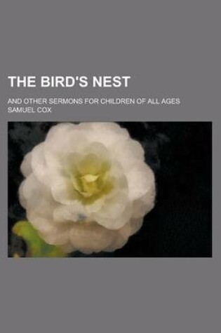 Cover of The Bird's Nest; And Other Sermons for Children of All Ages