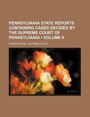 Book cover for Pennsylvania State Reports Containing Cases Decided by the Supreme Court of Pennsylvania (Volume 6)