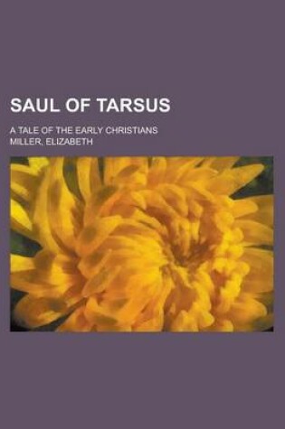 Cover of Saul of Tarsus; A Tale of the Early Christians