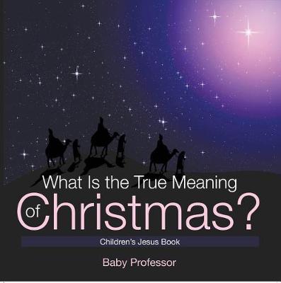 Book cover for What Is the True Meaning of Christmas? Children's Jesus Book