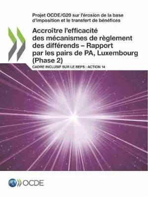 Book cover for Projet Ocde/G20 Sur l'�rosion de la Base d'Imposition Et Le Transfert de B�n�fices Accro�tre l'Efficacit� Des M�canismes de R�glement Des Diff�rends - Rapport Par Les Pairs de Pa, Luxembourg (Phase 2) Cadre Inclusif Sur Le Beps: Action 14