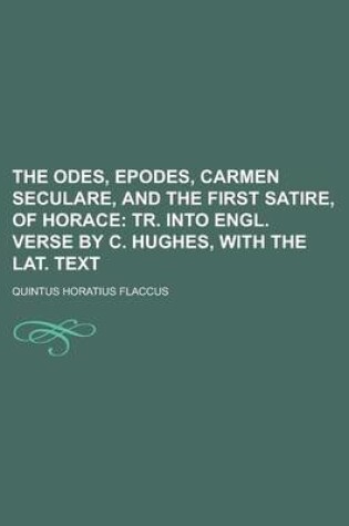 Cover of The Odes, Epodes, Carmen Seculare, and the First Satire, of Horace