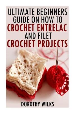 Book cover for The Ultimate Beginners Guide on How to Crochet Enterlac and Filet Crochet Projec