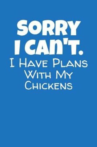 Cover of Sorry I Can't I Have Plans With My Chickens