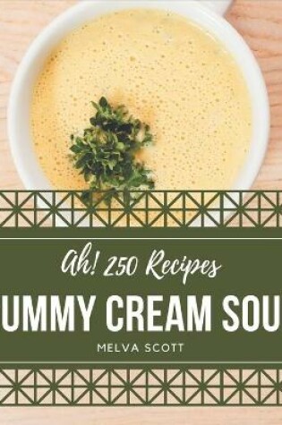 Cover of Ah! 250 Yummy Cream Soup Recipes