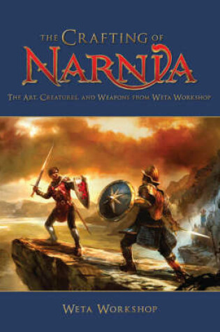 Cover of Chronicles of Narnia - The Crafting of Narnia, The Art,Creatures and Weapons from Weta Workshop