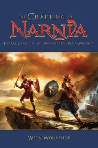 Cover of Chronicles of Narnia - The Crafting of Narnia, The Art,Creatures and Weapons from Weta Workshop