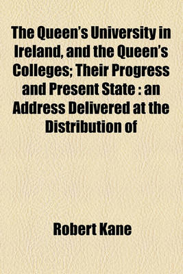 Book cover for The Queen's University in Ireland, and the Queen's Colleges; Their Progress and Present State