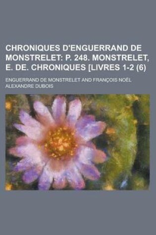 Cover of Chroniques D'Enguerrand de Monstrelet (6); P. 248. Monstrelet, E. de. Chroniques [Livres 1-2