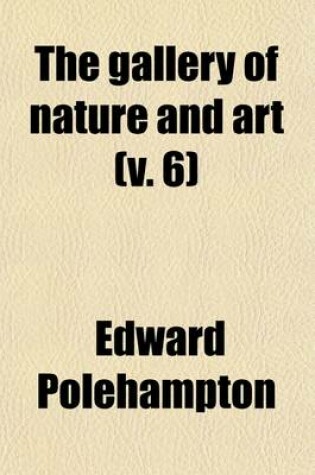 Cover of The Gallery of Nature and Art (Volume 6); Or, a Tour Through Creation and Science