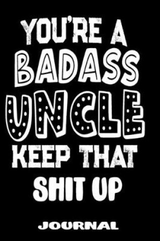 Cover of You're A Badass Uncle Keep That Shit Up