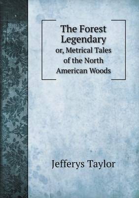Book cover for The Forest Legendary or, Metrical Tales of the North American Woods