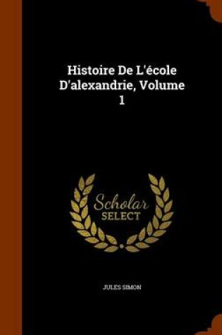 Cover of Histoire de l'Ecole d'Alexandrie, Volume 1