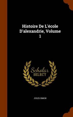 Book cover for Histoire de l'Ecole d'Alexandrie, Volume 1