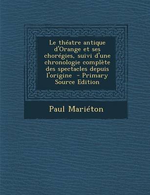 Book cover for Le Theatre Antique D'Orange Et Ses Choregies, Suivi D'Une Chronologie Complete Des Spectacles Depuis L'Origine