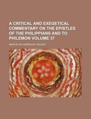 Book cover for A Critical and Exegetical Commentary on the Epistles of the Philippians and to Philemon Volume 37