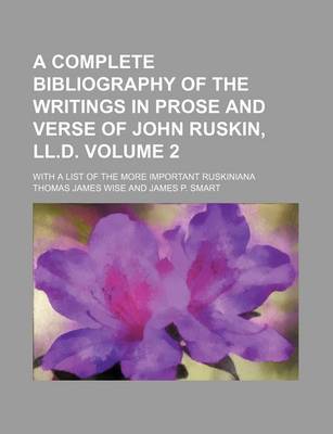 Book cover for A Complete Bibliography of the Writings in Prose and Verse of John Ruskin, LL.D. Volume 2; With a List of the More Important Ruskiniana