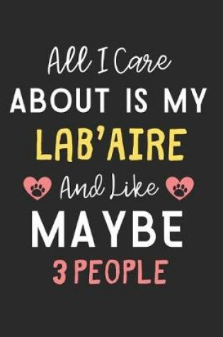 Cover of All I care about is my Lab'Aire and like maybe 3 people