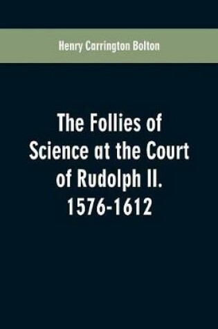 Cover of The Follies of Science at the Court of Rudolph II. 1576-1612