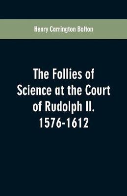 Book cover for The Follies of Science at the Court of Rudolph II. 1576-1612