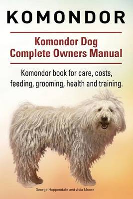 Book cover for Komondor. Komondor Dog Complete Owners Manual. Komondor book for care, costs, feeding, grooming, health and training.
