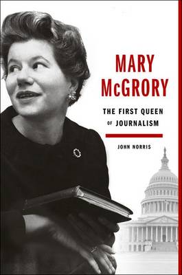 Cover of Mary Mcgrory: The First Queen Of Journalism