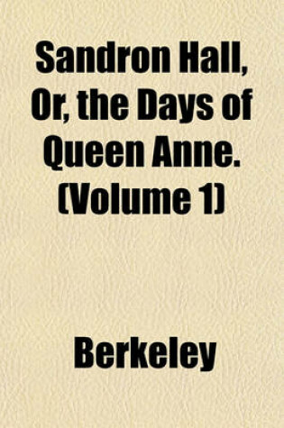 Cover of Sandron Hall, Or, the Days of Queen Anne. (Volume 1)