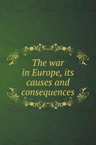 Cover of The war in Europe, its causes and consequences