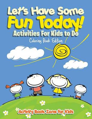 Book cover for Let's Have Some Fun Today! Activities for Kids to Do Coloring Book Edition