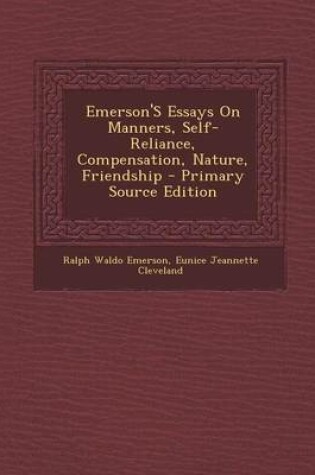 Cover of Emerson's Essays on Manners, Self-Reliance, Compensation, Nature, Friendship - Primary Source Edition