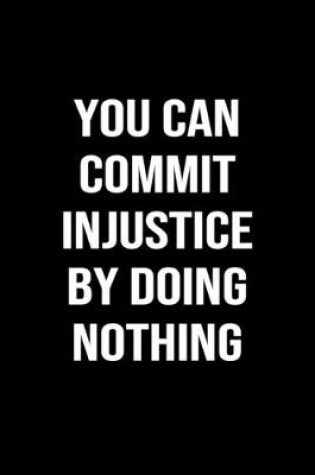 Cover of You Can Commit Injustice By Doing Nothing