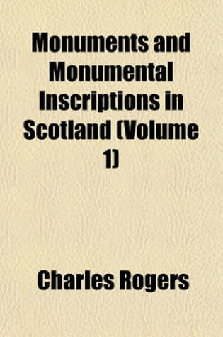 Cover of Monuments and Monumental Inscriptions in Scotland (Volume 1)