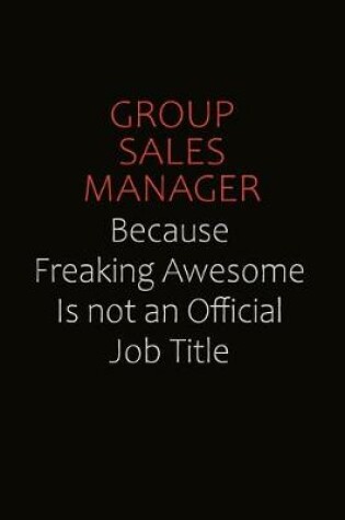 Cover of Group Sales Manager Because Freaking Awesome Is Not An Official Job Title