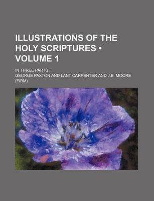 Book cover for Illustrations of the Holy Scriptures (Volume 1); In Three Parts