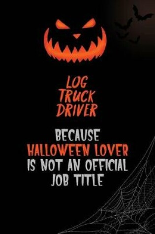 Cover of Log truck driver Because Halloween Lover Is Not An Official Job Title