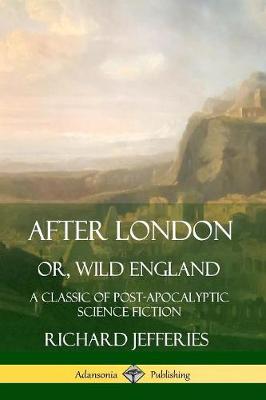 Book cover for After London, Or, Wild England: A Classic of Post-Apocalyptic Science Fiction