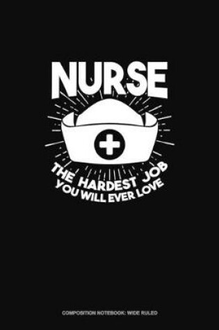 Cover of Nurse The Hardest Job You Will Ever Love