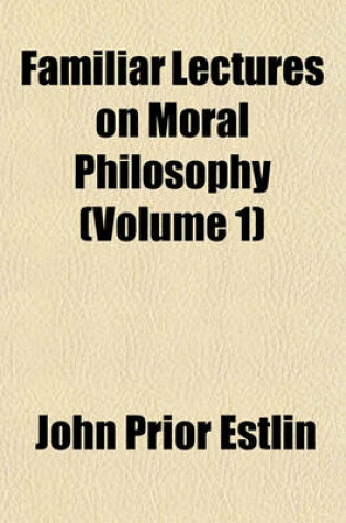 Cover of Familiar Lectures on Moral Philosophy (Volume 1)