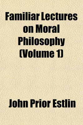 Book cover for Familiar Lectures on Moral Philosophy (Volume 1)