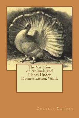 Book cover for The Variation of Animals and Plants Under Domestication, Vol. I.