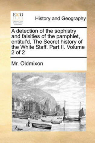 Cover of A detection of the sophistry and falsities of the pamphlet, entitul'd, The Secret history of the White Staff. Part II. Volume 2 of 2