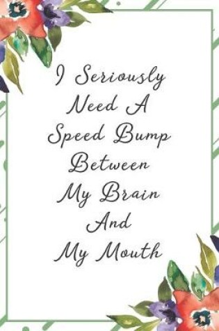 Cover of I seriously need a speed bump between my brain and my mouth