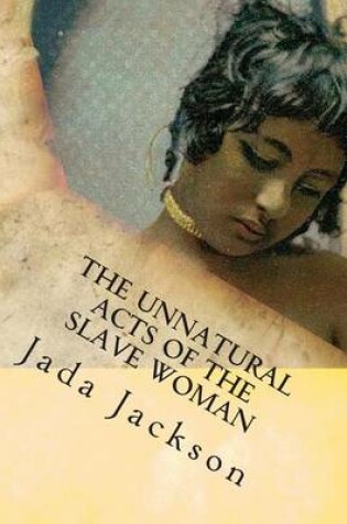 Cover of The Unnatural Acts of the Slave Woman