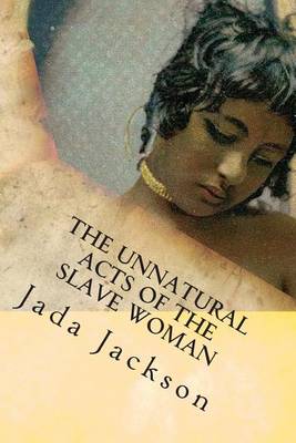 Book cover for The Unnatural Acts of the Slave Woman