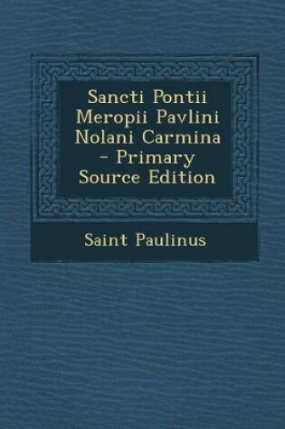 Cover of Sancti Pontii Meropii Pavlini Nolani Carmina - Primary Source Edition