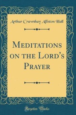 Cover of Meditations on the Lord's Prayer (Classic Reprint)